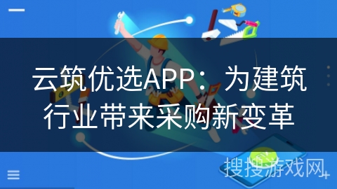 云筑优选APP：为建筑行业带来采购新变革