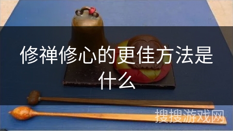 修禅修心的更佳方法是什么