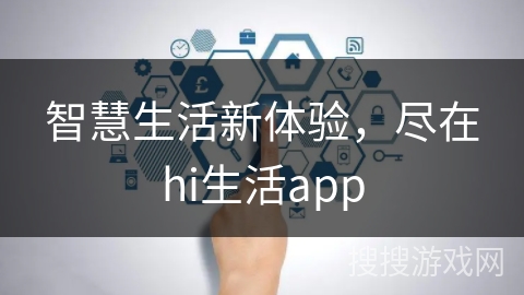 智慧生活新体验，尽在hi生活app