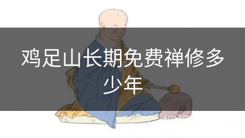 鸡足山长期免费禅修多少年