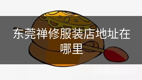 东莞禅修服装店地址在哪里