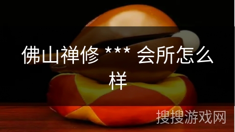 佛山禅修 *** 会所怎么样