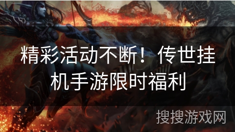 精彩活动不断！传世挂机手游限时福利
