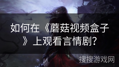 如何在《蘑菇视频盒子》上观看言情剧? 如何在《蘑菇视频盒子》上观看言情剧?