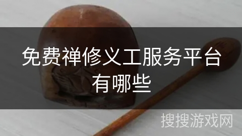 免费禅修义工服务平台有哪些