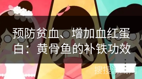 预防贫血、增加血红蛋白：黄骨鱼的补铁功效