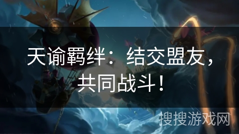 天谕羁绊:结交盟友,共同战斗! 天谕羁绊:结交盟友,共同战斗!