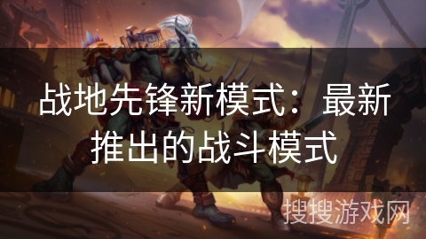 战地先锋新模式：最新推出的战斗模式