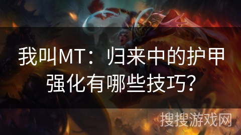 我叫MT：归来中的护甲强化有哪些技巧？