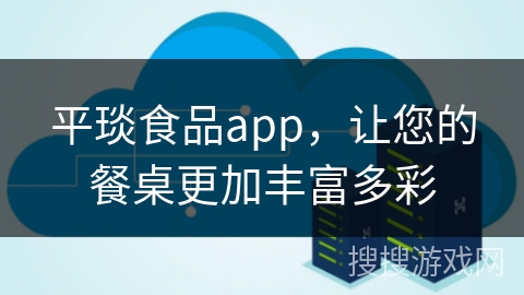 平琰食品app，让您的餐桌更加丰富多彩