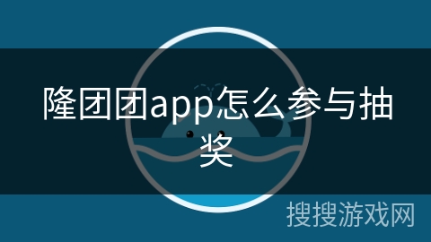隆团团app怎么参与抽奖