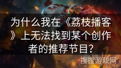 为什么我在《荔枝播客》上无法找到某个创作者的推荐节目？