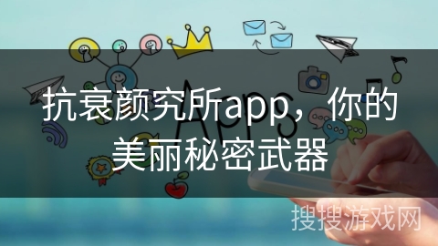 抗衰颜究所app，你的美丽秘密武器