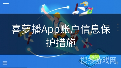 喜萝播App账户信息保护措施