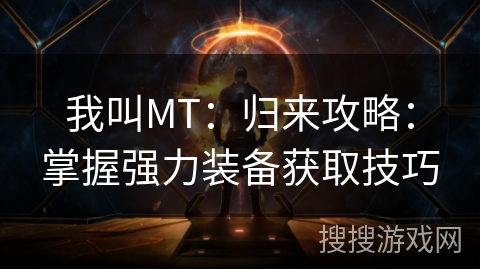 我叫MT：归来攻略：掌握强力装备获取技巧