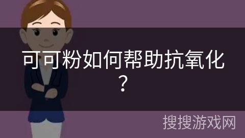 可可粉如何帮助抗氧化? 可可粉如何帮助抗氧化?