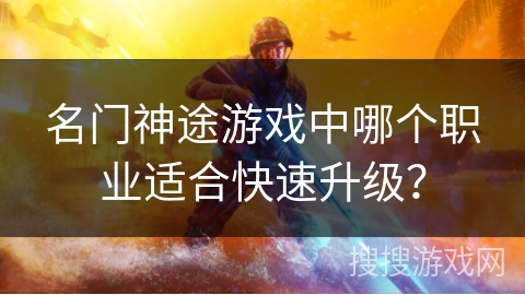 名门神途游戏中哪个职业适合快速升级？