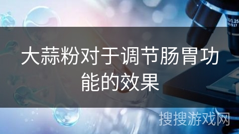 大蒜粉对于调节肠胃功能的效果