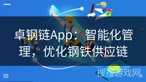 卓钢链App：智能化管理，优化钢铁供应链