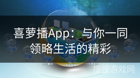 喜萝播App：与你一同领略生活的精彩