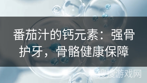 番茄汁的钙元素：强骨护牙，骨骼健康保障