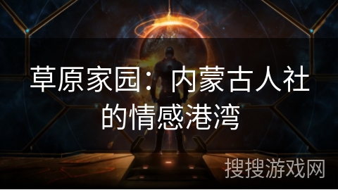 草原家园：内蒙古人社的情感港湾