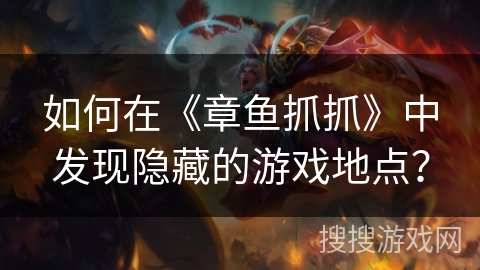 如何在《章鱼抓抓》中发现隐藏的游戏地点? 如何在《章鱼抓抓》中发现隐藏的游戏地点?
