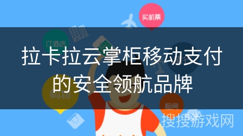 拉卡拉云掌柜移动支付的安全领航品牌