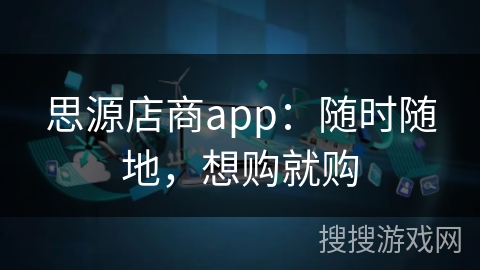 思源店商app：随时随地，想购就购