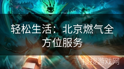 轻松生活：北京燃气全方位服务