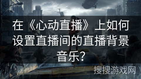 在《心动直播》上如何设置直播间的直播背景音乐？