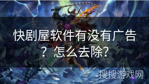 快剧屋软件有没有广告？怎么去除？