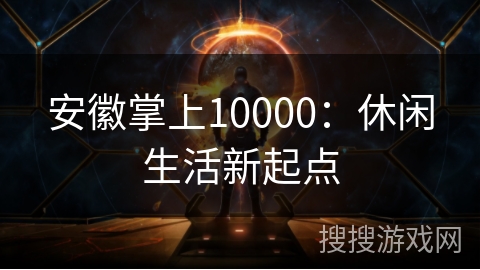 安徽掌上10000：休闲生活新起点