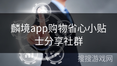 麟境app购物省心小贴士分享社群