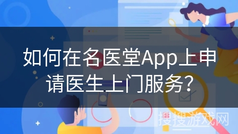 如何在名医堂App上申请医生上门服务？