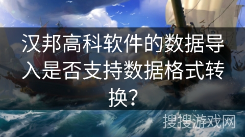 汉邦高科软件的数据导入是否支持数据格式转换？