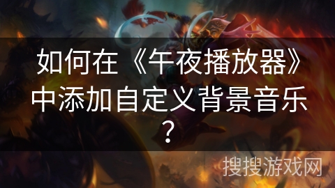 如何在《午夜播放器》中添加自定义背景音乐？
