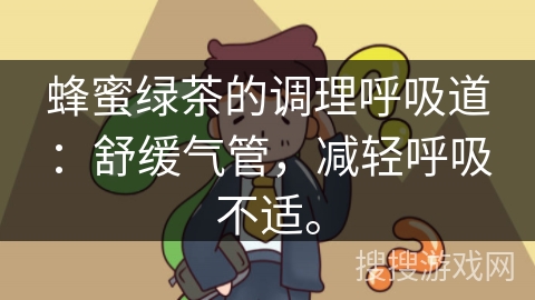 蜂蜜绿茶的调理呼吸道：舒缓气管，减轻呼吸不适。