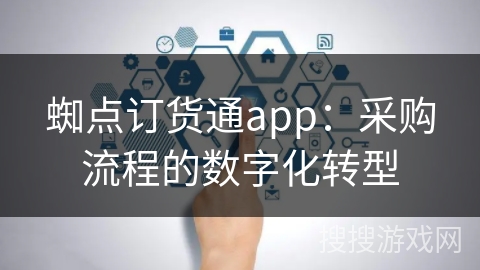 蜘点订货通app：采购流程的数字化转型