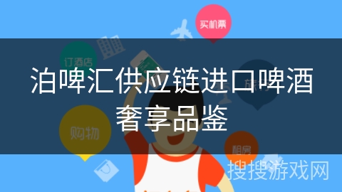 泊啤汇供应链进口啤酒奢享品鉴