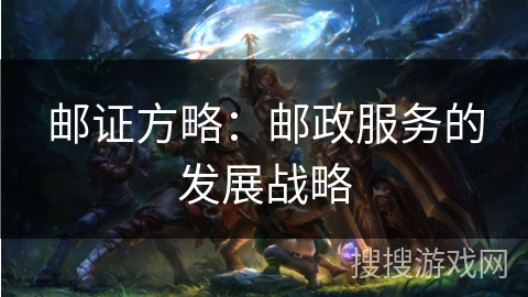 邮证方略：邮政服务的发展战略