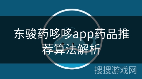 东骏药哆哆app药品推荐算法解析