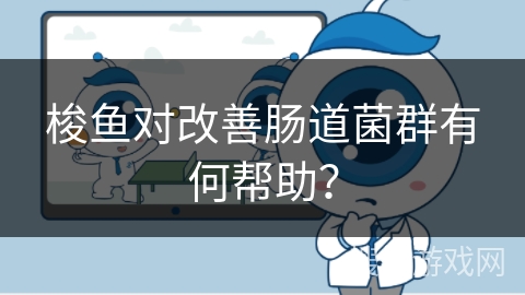 梭鱼对改善肠道菌群有何帮助？