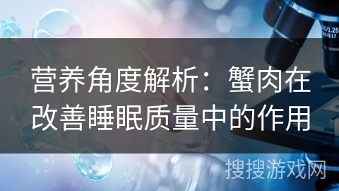 营养角度解析：蟹肉在改善睡眠质量中的作用