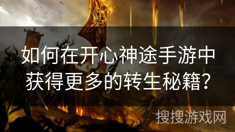 如何在开心神途手游中获得更多的转生秘籍？