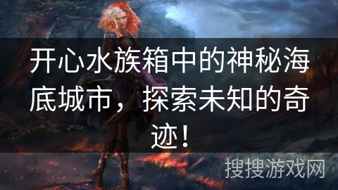 开心水族箱中的神秘海底城市，探索未知的奇迹！