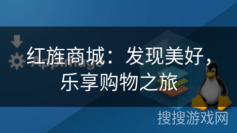 红旌商城：发现美好，乐享购物之旅