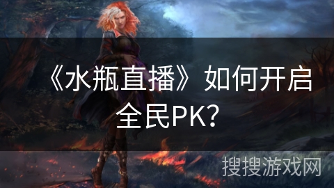 《水瓶直播》如何开启全民PK？