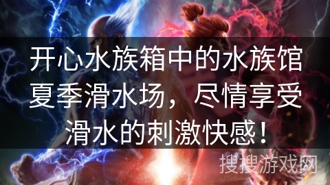 开心水族箱中的水族馆夏季滑水场，尽情享受滑水的刺激快感！