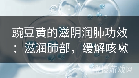豌豆黄的滋阴润肺功效：滋润肺部，缓解咳嗽